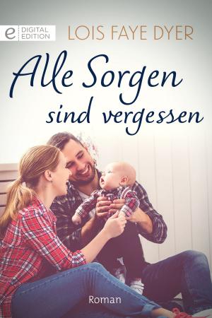 Cover of the book Alle Sorgen sind vergessen by Cathy Gillen Thacker