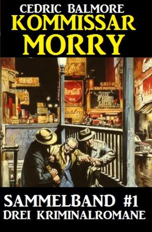 Cover of the book Kommissar Morry Sammelband #1 - Drei Kriminalromane by Alfred Bekker, Mara Laue, Ann Murdoch