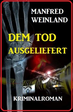 Cover of the book Dem Tod ausgeliefert by Alfred Bekker, Mara Laue, Ann Murdoch