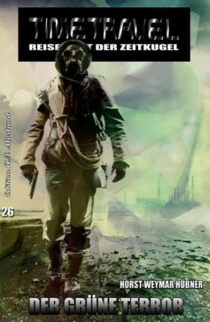 Cover of the book Timetravel #26: Der grüne Terror by Alfred Bekker