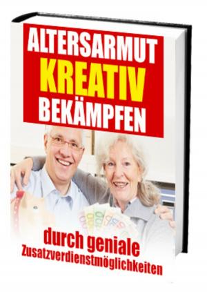 Book cover of Altersarmut kreativ bekämpfen - durch geniale Zusatzverdienstmöglichkeiten