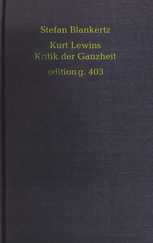 Cover of the book Kurt Lewins Kritik der Ganzheit by Stefan F. M. Dittrich