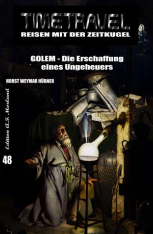 Cover of the book Timetravel #48: GOLEM - Die Erschaffung eines Ungeheuers by Dieter Adam