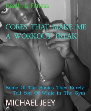 Cover of the book CORES THAT MAKE ME A WORKOUT FREAK by Sarah Banks