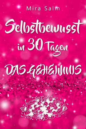 Cover of the book Selbstbewusst: SELBSTBEWUSST IN 30 TAGEN! Das verblüffende Geheimnis, das Sie extrem selbstbewusst und selbstsicher macht! by Mariana Seiler