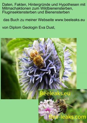 Cover of the book Daten, Fakten, Hintergründe und Hypothesen mit Mitmachaktionen zum Wildbienensterben, Fluginsektensterben und Bienensterben by Pascal Dupont Mercier