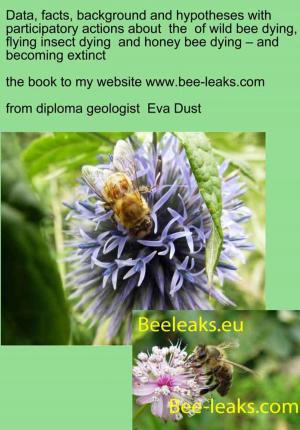 Cover of the book Data, facts, background and hypotheses with participatory actions about the of wild bee dying, flying insect dying and honey bee dying – and becoming extinct by Hans-J. Kiene