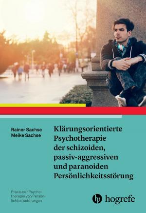 Cover of the book Klärungsorientierte Psychotherapie der schizoiden, passiv-aggressiven und paranoiden Persönlichkeitsstörung by Jörg Felfe, Karl-Heinz Renner, Annika Krick