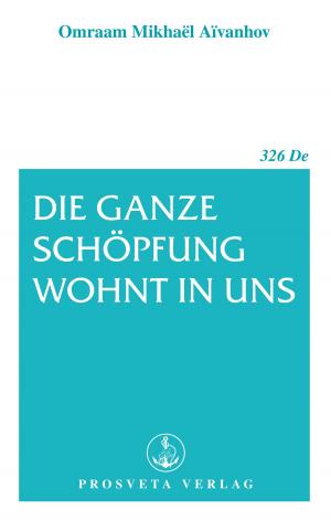 Cover of the book Die ganze Schöpfung wohnt in uns by Omraam Mikhaël Aïvanhov