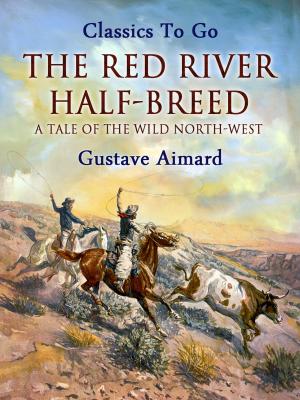 Cover of the book The Red River Half-Breed: A Tale of the Wild North-West by Marie Belloc Lowndes
