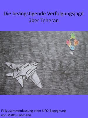 Cover of the book Die beängstigende Verfolgungsjagd über Teheran by Mattis Lühmann