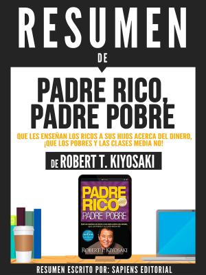 Cover of Resumen De "Padre Rico, Padre Pobre: Que Les Enseñan Los Ricos A Sus Hijos Acerca Del Dinero Que Los Pobres Y La Clase Media No - De Robert T. Kiyosaki"