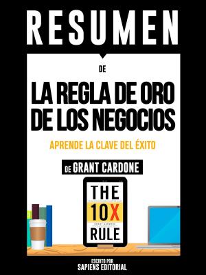 Book cover of Resumen De "La Regla De Oro De Los Negocios: Aprende La Clave Del Exito - De Grant Cardone"