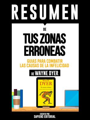 Cover of the book Resumen De "Tus Zonas Erroneas: Guias Para Combatir Las Causas De La Infelicidad - De Wayne Dyer" by Derrick Jaxn