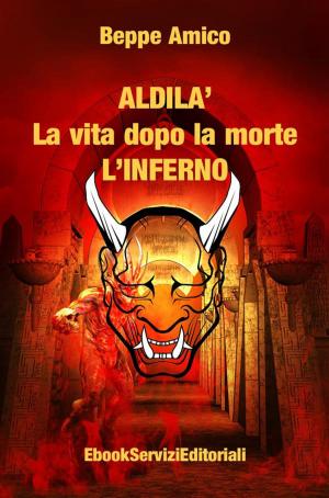 Cover of the book ALDILA’ – la vita dopo la morte - L’INFERNO by Canonico Agostino Berteu, Beppe Amico (curatore), Beppe Amico