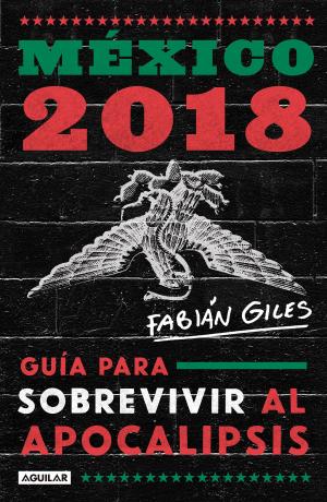 Cover of the book México 2018: guía para sobrevivir al apocalipsis by Jacky Bracamontes