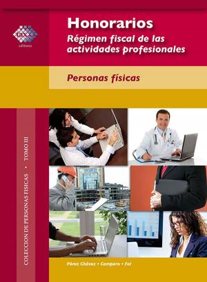 Cover of the book Honorarios. Régimen fiscal de las actividades profesionales. Personas físicas. 2017 by José Pérez Chávez, Raymudo Fol Olguín