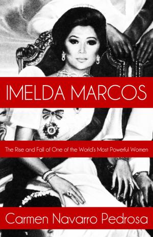 Cover of the book Imelda Marcos: The Rise and Fall of One of the World’s Most Powerful Women by Chris DeBrie