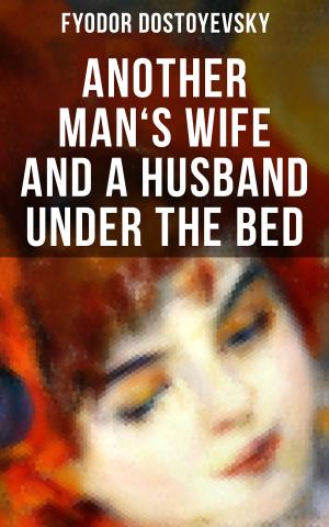 Cover of the book ANOTHER MAN'S WIFE AND A HUSBAND UNDER THE BED by Ida M. Tarbell, J. McCan Davis