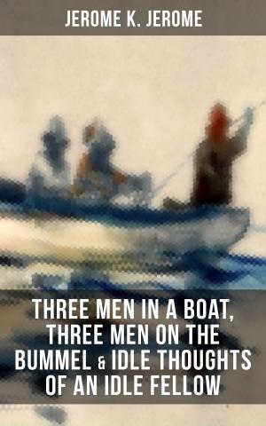 Book cover of JEROME K. JEROME: Three Men in a Boat, Three Men on the Bummel & Idle Thoughts of an Idle Fellow