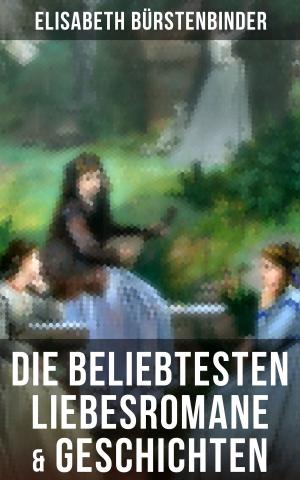 Cover of the book Die beliebtesten Liebesromane & Geschichten von Elisabeth Bürstenbinder by Karl Bröger