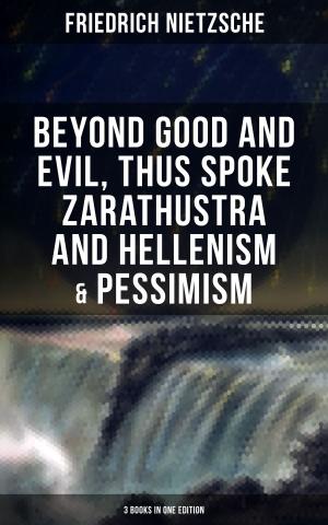 Book cover of NIETZSCHE: Beyond Good and Evil, Thus Spoke Zarathustra and Hellenism & Pessimism (3 Books in One Edition)