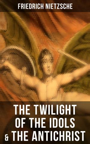 Cover of the book THE TWILIGHT OF THE IDOLS & THE ANTICHRIST by P. C. Wren