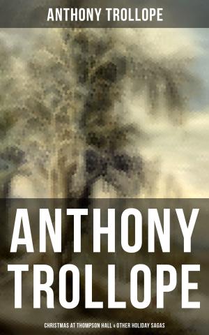 Cover of the book ANTHONY TROLLOPE: Christmas At Thompson Hall & Other Holiday Sagas by John Henry Mackay