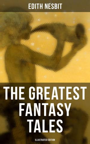 bigCover of the book The Greatest Fantasy Tales of Edith Nesbit (Illustrated Edition) by 