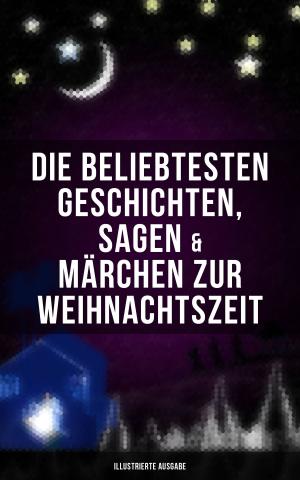 Cover of the book Die beliebtesten Geschichten, Sagen & Märchen zur Weihnachtszeit (Illustrierte Ausgabe) by Tom French