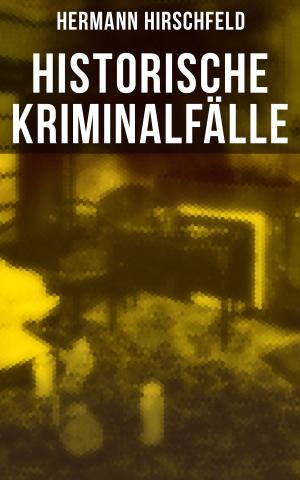 Cover of the book Historische Kriminalfälle by Eduard Mörike, Clemens Brentano, Ernst Moritz Arndt, Novalis, Josef Freiherr von Eichendorff, Brüder Grimm, Wilhelm Hauff