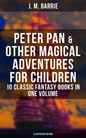 Cover of Peter Pan & Other Magical Adventures For Children - 10 Classic Fantasy Books in One Volume (Illustrated Edition)