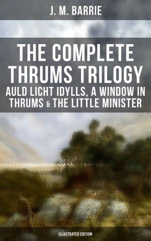 bigCover of the book The Complete Thrums Trilogy: Auld Licht Idylls, A Window in Thrums & The Little Minister (Illustrated Edition) by 