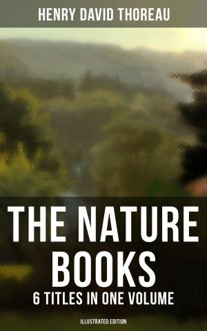 Book cover of The Nature Books of Henry David Thoreau – 6 Titles in One Volume (Illustrated Edition)