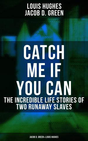 Cover of the book CATCH ME IF YOU CAN - The Incredible Life Stories of Two Runaway Slaves: Jacob D. Green & Louis Hughes by Friedrich Schiller