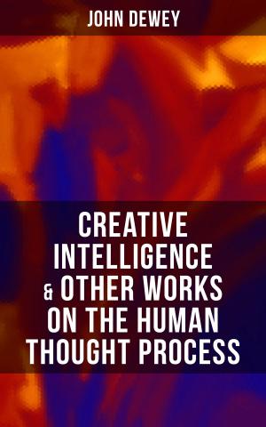 Cover of the book CREATIVE INTELLIGENCE & Other Works on the Human Thought Process by Hans Dominik