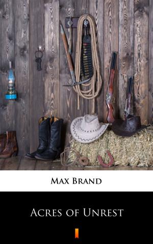 Cover of the book Acres of Unrest by Max Brand