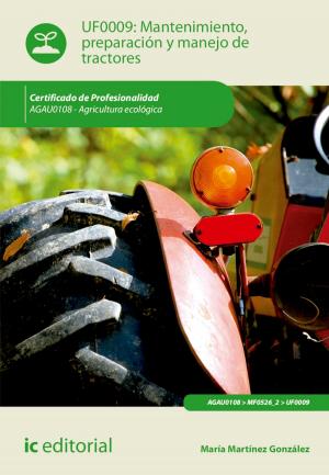 Cover of the book Mantenimiento, preparación y manejo de tractores. AGAU0108 - Agricultura ecológica by Inmaculada Villagrán Arroyal