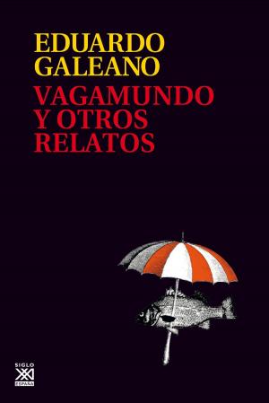 Cover of the book Vagamundo y otros relatos by Eduardo Galeano