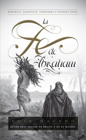 Cover of the book La Fe de Abraham by Edir Macedo, Aquilud Lobato, Paulo Sergio Rocha Junior, Patrícia Nunan, Luiz Felipe Kessler, Jaqueline Corrêa, Demétrio Koch