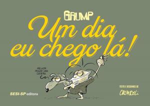 Cover of the book Grump. Um Dia Eu Chego Lá! by 