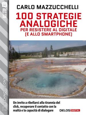 Cover of the book 100 strategie analogiche per resistere al digitale (e allo smartphone) by Charmel Roses, Bruno Elpis, Frank Detari, Laura Gay