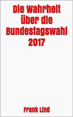 Cover of the book Die Wahrheit über die Bundestagswahl 2017 by Severin König