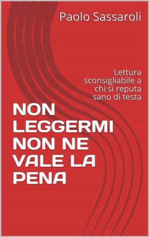 Cover of the book Non leggermi non ne vale la pena by Paolo Sassaroli, Paolo Sassaroli