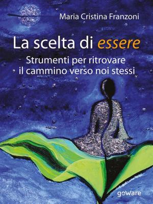 Cover of the book La scelta di essere. Strumenti per ritrovare il cammino verso noi stessi by Roberta Melchiorre, Fabio Bertino