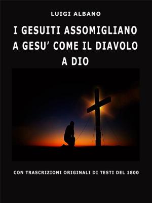Cover of the book I Gesuiti assomigliano a Gesù come il Diavolo a Dio by Jeanne Leroy, Maison De Vie