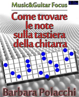 Cover of the book Come trovare le note sulla tastiera della chitarra by Barbara Polacchi