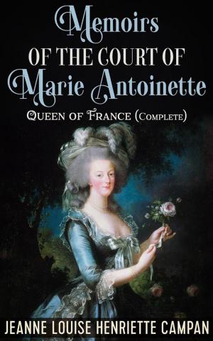Cover of the book Memoirs of the Court of Marie Antoinette, Queen of France, Complete by Silvia Cervellati