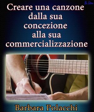 Cover of the book Creare una canzone dalla sua concezione alla sua commercializzazione by Barbara Polacchi