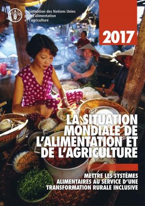 Cover of the book La Situation Mondiale de l’Alimentation et de l’Agriculture 2017. Mettre les systèmes alimentaires au service d’une transformation rurale inclusive by United Nations DESA